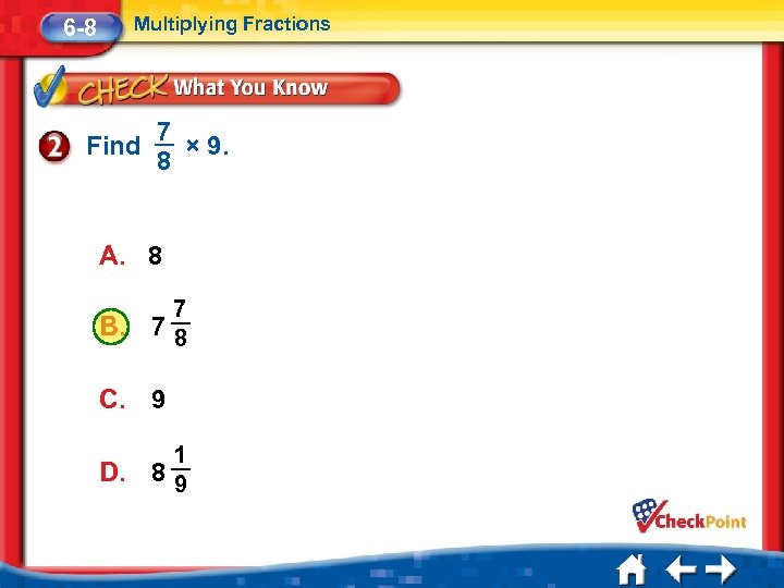 Multiplying Fractions 6 -8 Find 7 × 9. 8 A. 8 B. 7 78