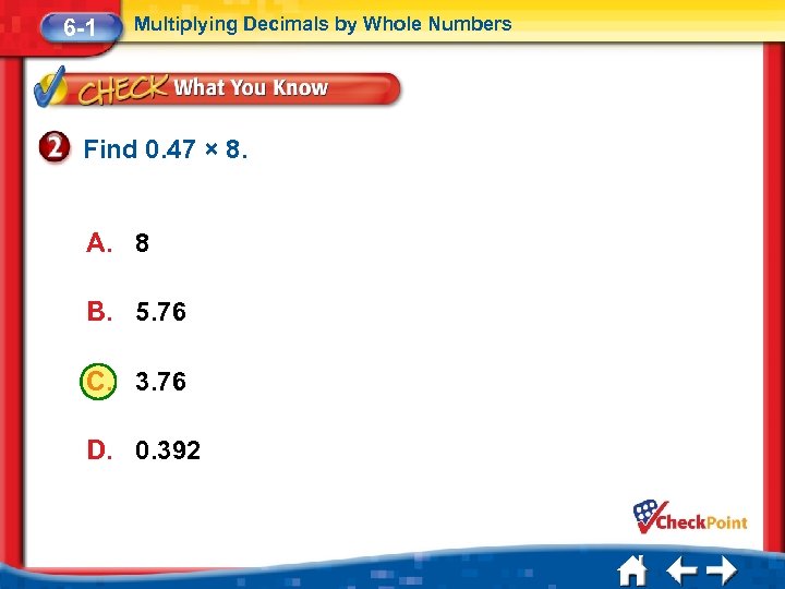6 -1 Multiplying Decimals by Whole Numbers Find 0. 47 × 8. A. 8