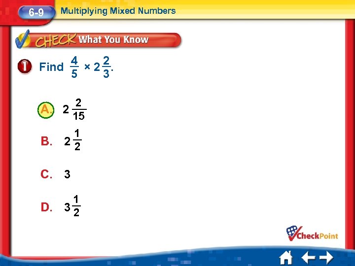 6 -9 Multiplying Mixed Numbers 4 2 Find × 2. 5 3 A. 2
