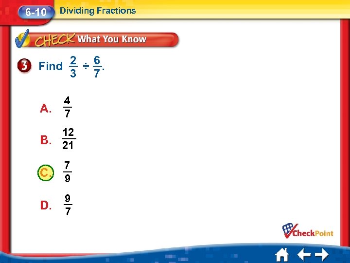 6 -10 Dividing Fractions Find A. 2 6 ÷. 3 7 4 7 12