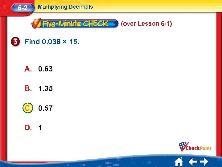 6 -2 Multiplying Decimals (over Lesson 6 -1) Find 0. 038 × 15. A.