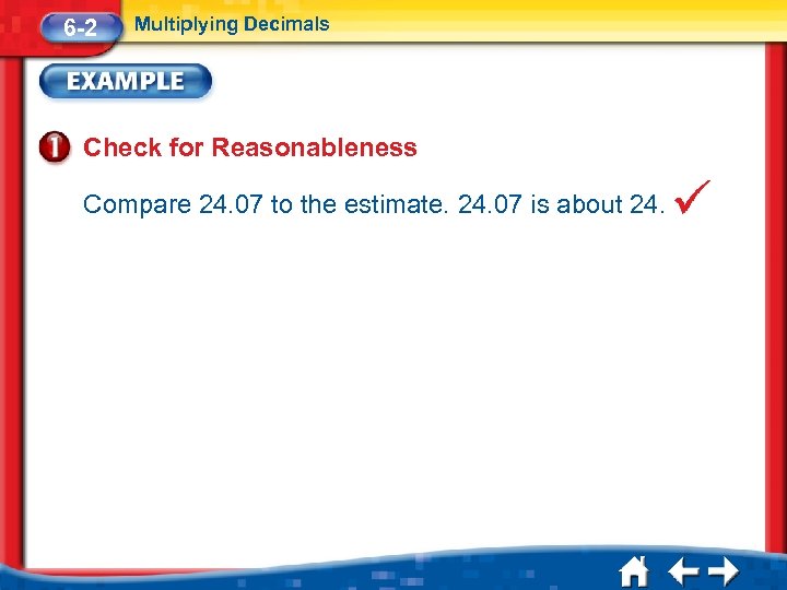 6 -2 Multiplying Decimals Check for Reasonableness Compare 24. 07 to the estimate. 24.