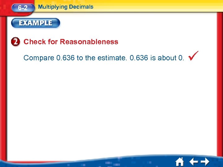 6 -2 Multiplying Decimals Check for Reasonableness Compare 0. 636 to the estimate. 0.