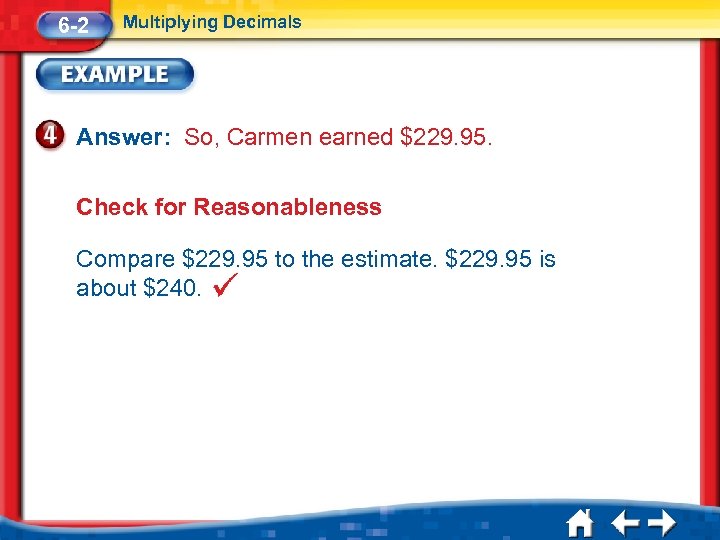 6 -2 Multiplying Decimals Answer: So, Carmen earned $229. 95. Check for Reasonableness Compare