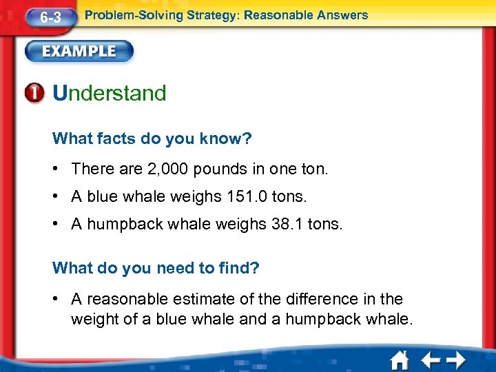 6 -3 Problem-Solving Strategy: Reasonable Answers Understand What facts do you know? • There
