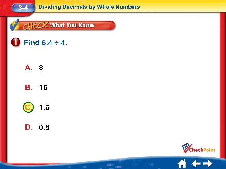 6 -4 Dividing Decimals by Whole Numbers Find 6. 4 ÷ 4. A. 8