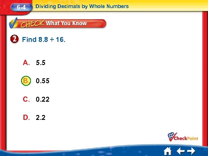 6 -4 Dividing Decimals by Whole Numbers Find 8. 8 ÷ 16. A. 5.