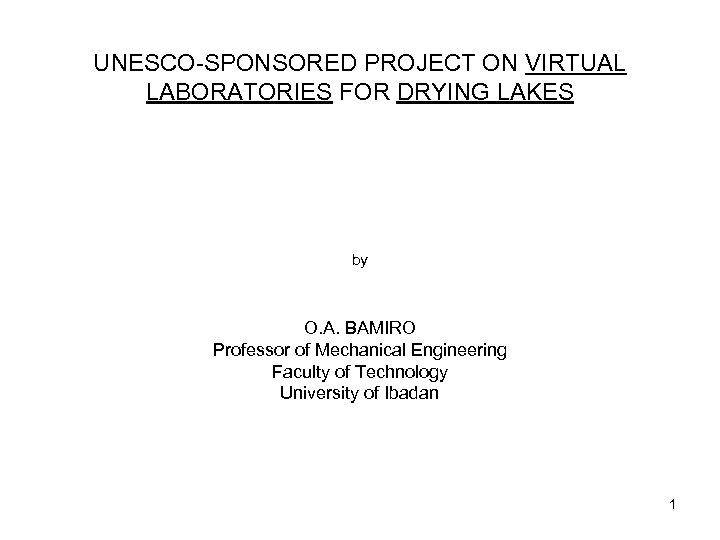 UNESCO-SPONSORED PROJECT ON VIRTUAL LABORATORIES FOR DRYING LAKES by O. A. BAMIRO Professor of