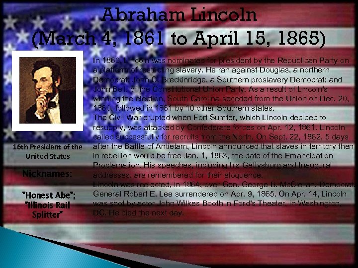 Abraham Lincoln (March 4, 1861 to April 15, 1865) 16 th President of the
