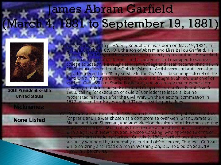 James Abram Garfield (March 4, 1881 to September 19, 1881) 20 th President of