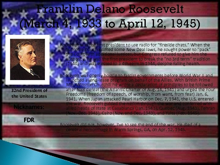 Franklin Delano Roosevelt (March 4, 1933 to April 12, 1945) Roosevelt was the first