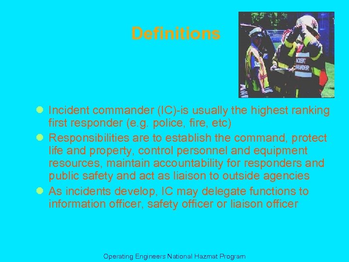 Definitions l Incident commander (IC)-is usually the highest ranking first responder (e. g. police,
