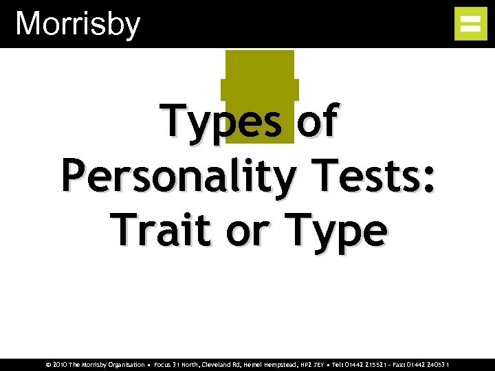 Morrisby Types of Personality Tests: Trait or Type © 2010 The Morrisby Organisation •