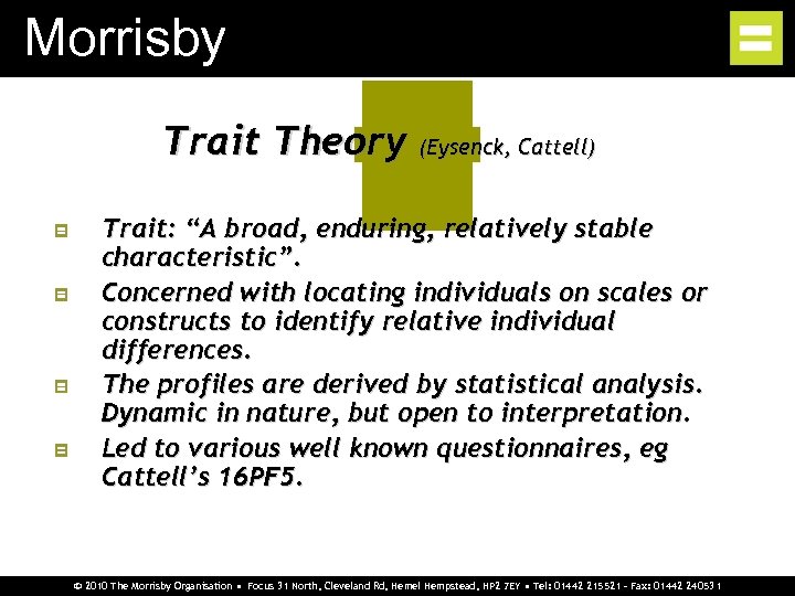 Morrisby Trait Theory (Eysenck, Cattell) Trait: “A broad, enduring, relatively stable characteristic”. Concerned with