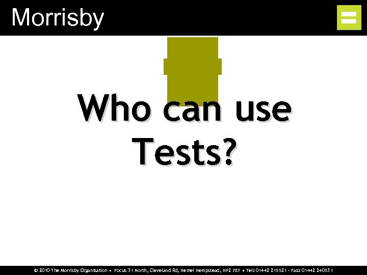 Morrisby Who can use Tests? © 2010 The Morrisby Organisation • Focus 31 North,