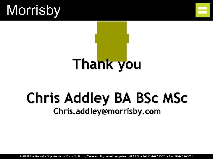 Morrisby Thank you Chris Addley BA BSc MSc Chris. addley@morrisby. com © 2010 The