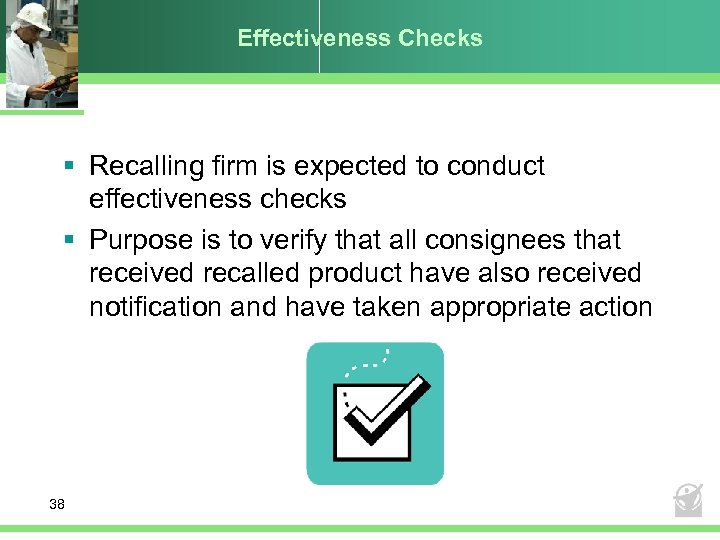 Effectiveness Checks § Recalling firm is expected to conduct effectiveness checks § Purpose is