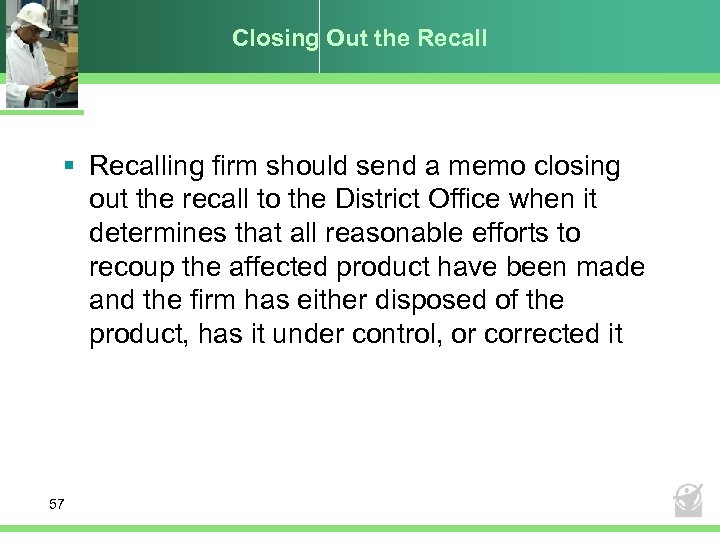 Closing Out the Recall § Recalling firm should send a memo closing out the