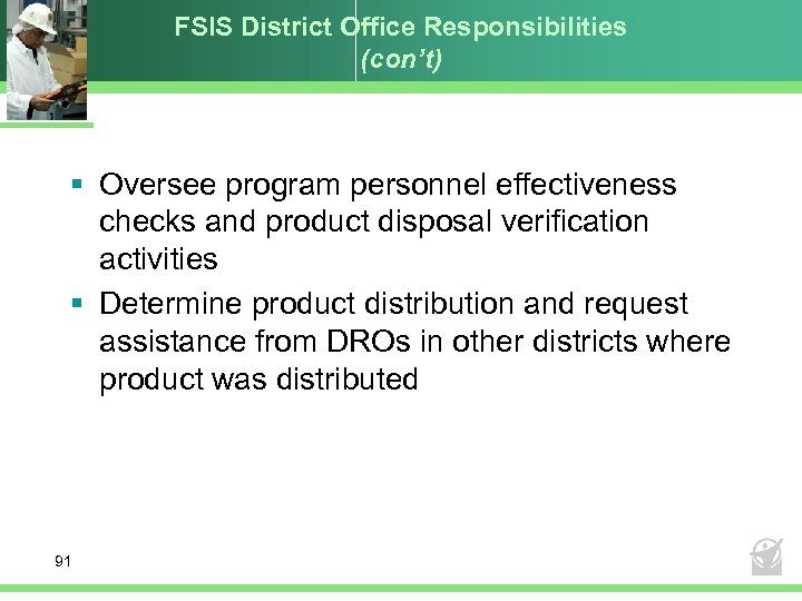 FSIS District Office Responsibilities (con’t) § Oversee program personnel effectiveness checks and product disposal