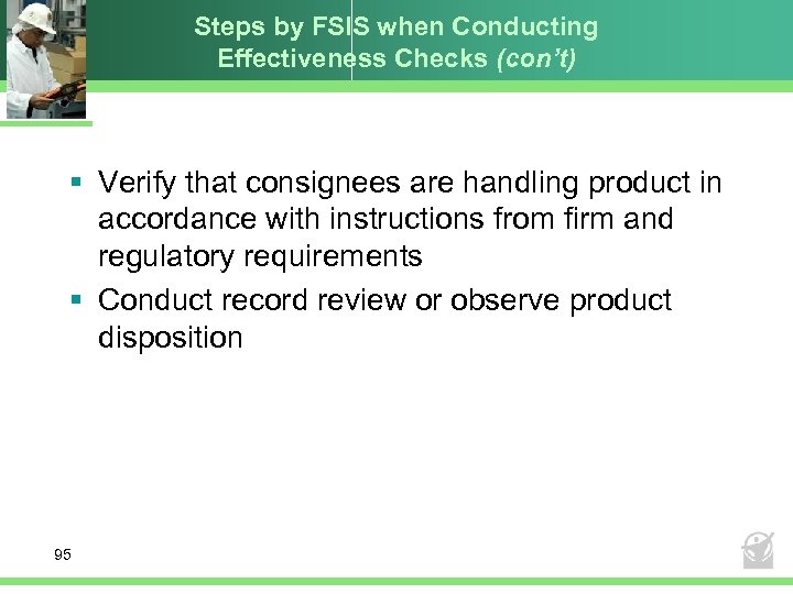 Steps by FSIS when Conducting Effectiveness Checks (con’t) § Verify that consignees are handling