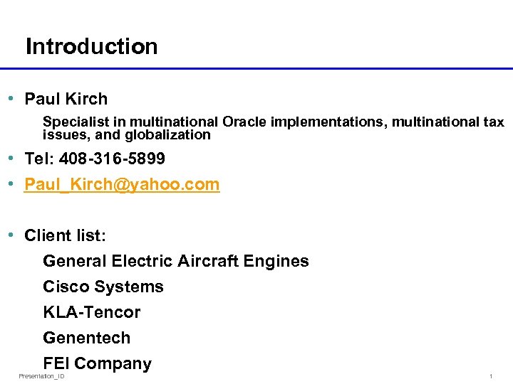 Introduction • Paul Kirch Specialist in multinational Oracle implementations, multinational tax issues, and globalization