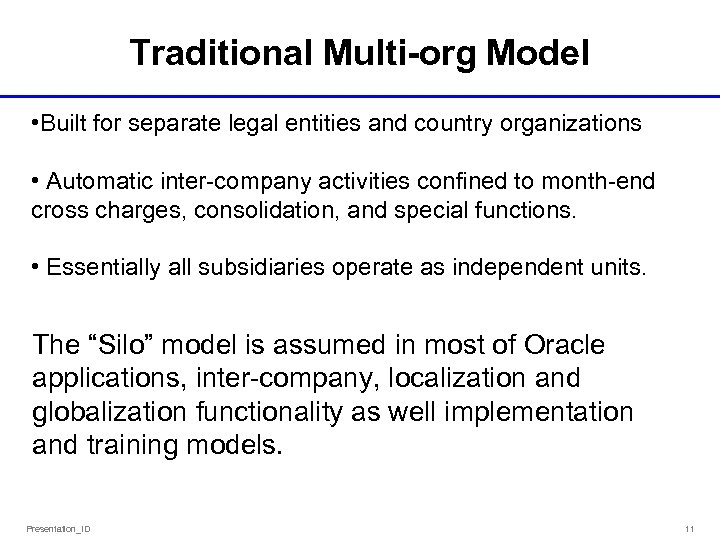 Traditional Multi-org Model • Built for separate legal entities and country organizations • Automatic