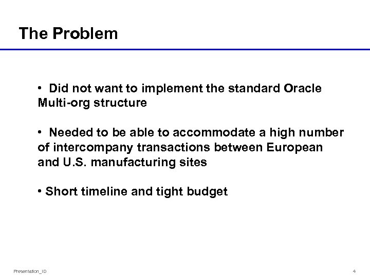The Problem • Did not want to implement the standard Oracle Multi-org structure •