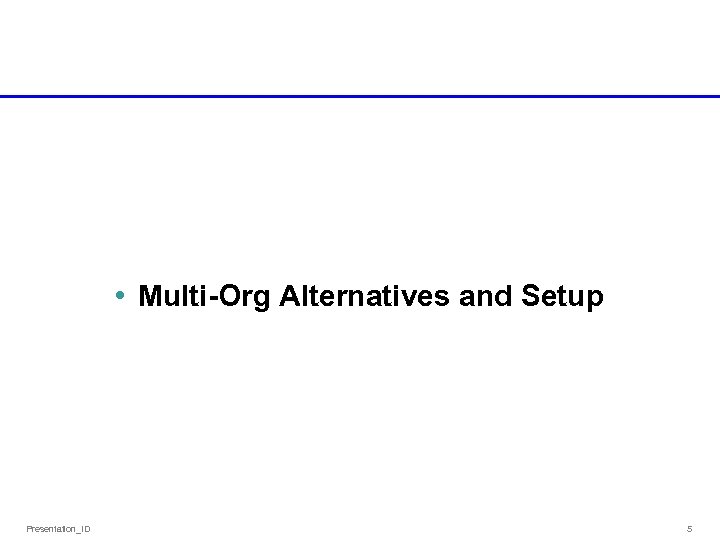  • Multi-Org Alternatives and Setup Presentation_ID 5 