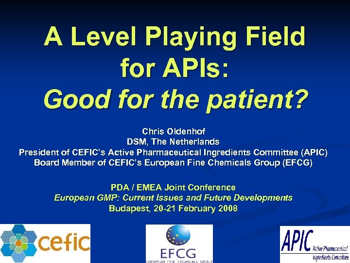 A Level Playing Field for APIs: Good for the patient? Chris Oldenhof DSM, The