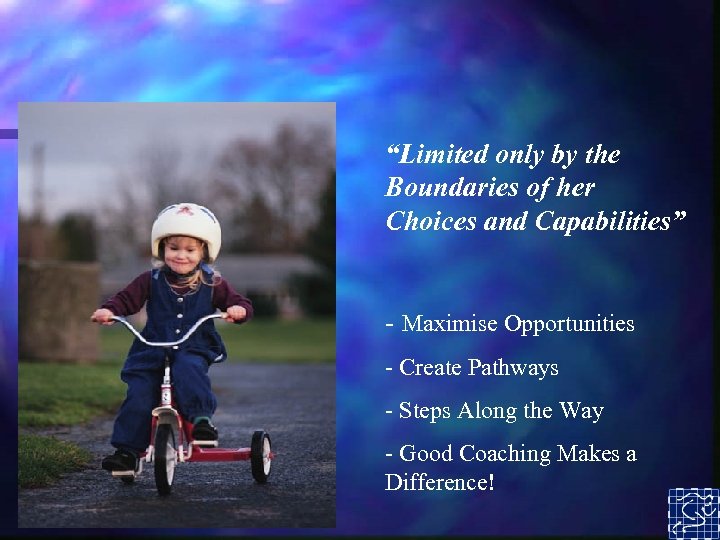 “Limited only by the Boundaries of her Choices and Capabilities” - Maximise Opportunities -