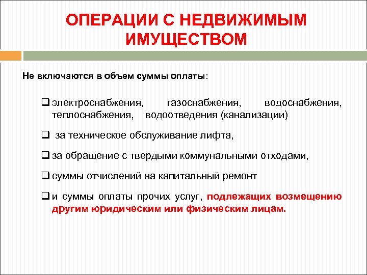 ОПЕРАЦИИ С НЕДВИЖИМЫМ ИМУЩЕСТВОМ Не включаются в объем суммы оплаты: q электроснабжения, газоснабжения, водоснабжения,