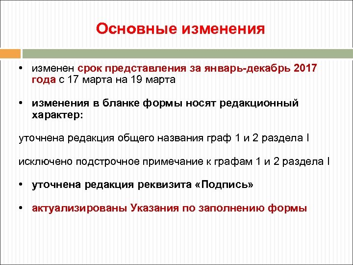 Основные изменения • изменен срок представления за январь-декабрь 2017 года с 17 марта на