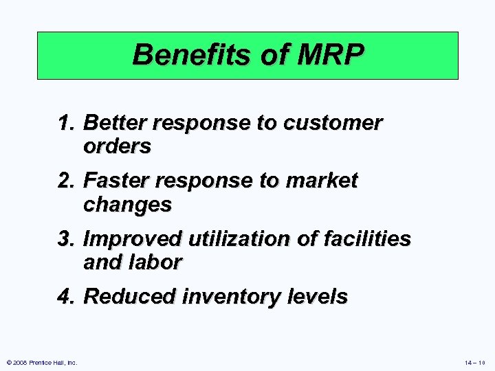 Benefits of MRP 1. Better response to customer orders 2. Faster response to market