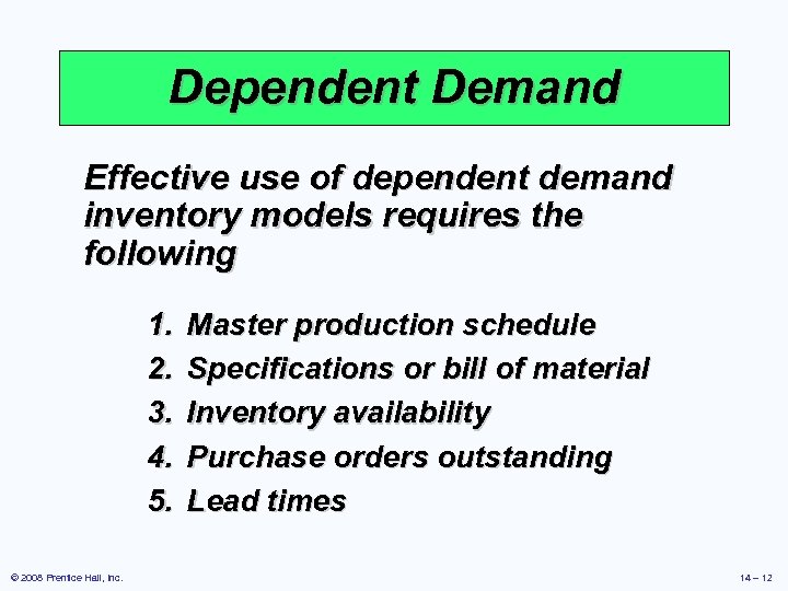 Dependent Demand Effective use of dependent demand inventory models requires the following 1. 2.