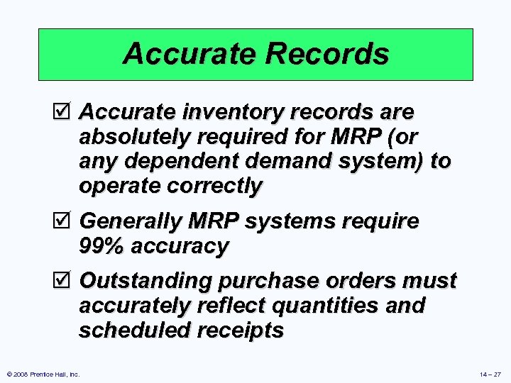 Accurate Records þ Accurate inventory records are absolutely required for MRP (or any dependent