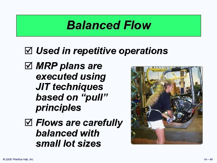 Balanced Flow þ Used in repetitive operations þ MRP plans are executed using JIT