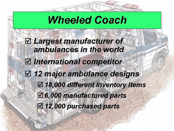 Wheeled Coach þ Largest manufacturer of ambulances in the world þ International competitor þ