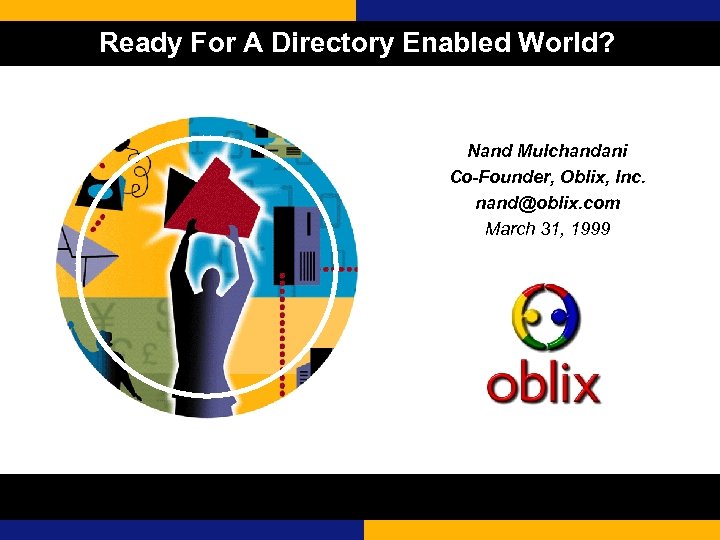 Ready For A Directory Enabled World? Nand Mulchandani Co-Founder, Oblix, Inc. nand@oblix. com March