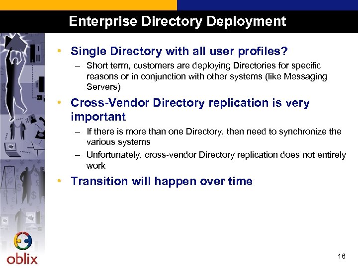 Enterprise Directory Deployment • Single Directory with all user profiles? – Short term, customers