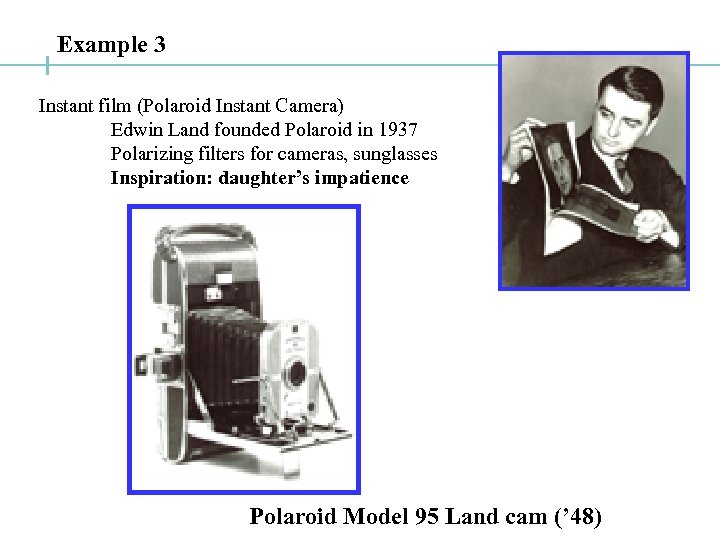 Example 3 Instant film (Polaroid Instant Camera) Edwin Land founded Polaroid in 1937 Polarizing