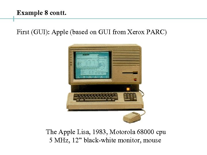 Example 8 contt. First (GUI): Apple (based on GUI from Xerox PARC) The Apple
