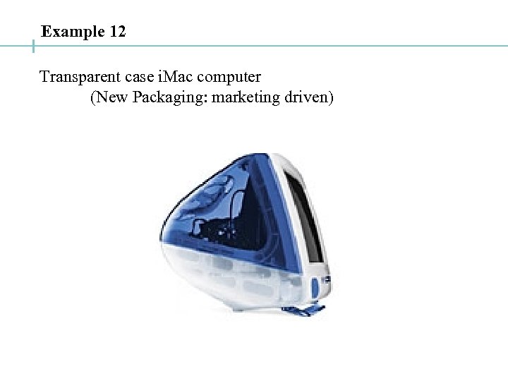 Example 12 Transparent case i. Mac computer (New Packaging: marketing driven) 