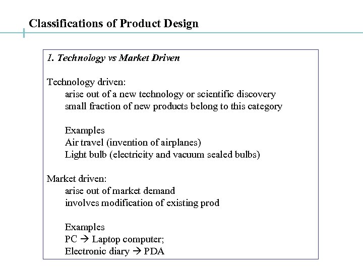 Classifications of Product Design 1. Technology vs Market Driven Technology driven: arise out of