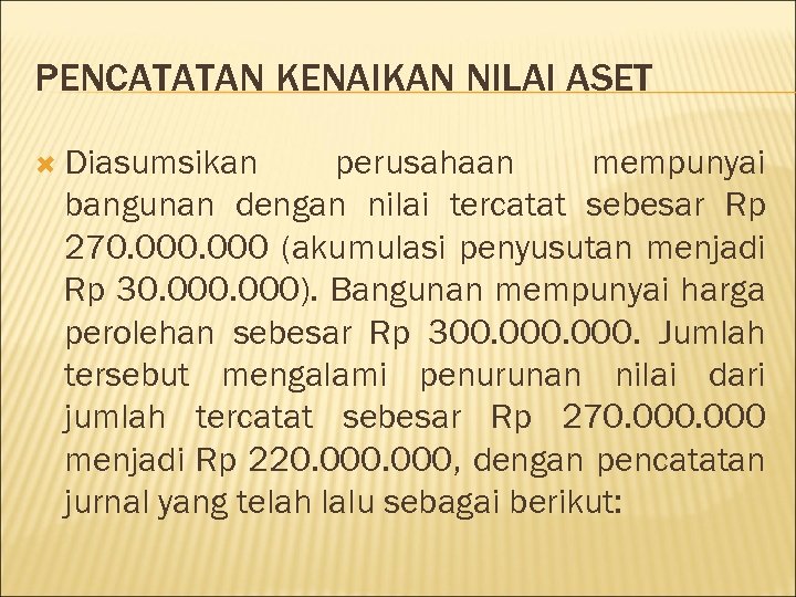 PENCATATAN KENAIKAN NILAI ASET Diasumsikan perusahaan mempunyai bangunan dengan nilai tercatat sebesar Rp 270.