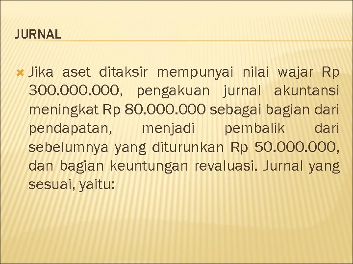 JURNAL Jika aset ditaksir mempunyai nilai wajar Rp 300. 000, pengakuan jurnal akuntansi meningkat