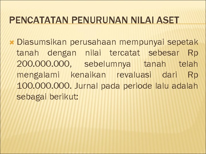 PENCATATAN PENURUNAN NILAI ASET Diasumsikan perusahaan mempunyai sepetak tanah dengan nilai tercatat sebesar Rp