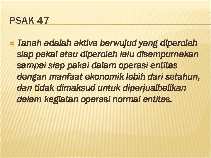 PSAK 47 Tanah adalah aktiva berwujud yang diperoleh siap pakai atau diperoleh lalu disempurnakan
