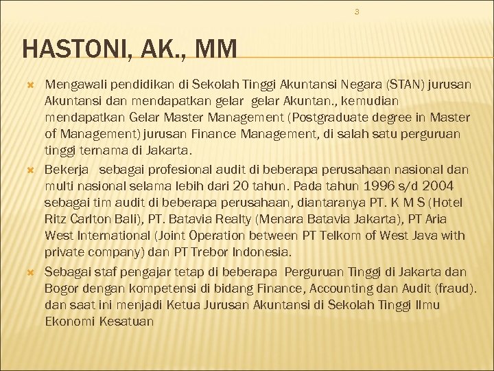 3 HASTONI, AK. , MM Mengawali pendidikan di Sekolah Tinggi Akuntansi Negara (STAN) jurusan