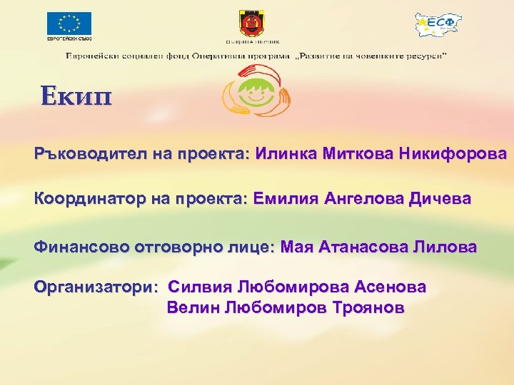 Екип Ръководител на проекта: Илинка Миткова Никифорова Координатор на проекта: Емилия Ангелова Дичева Финансово