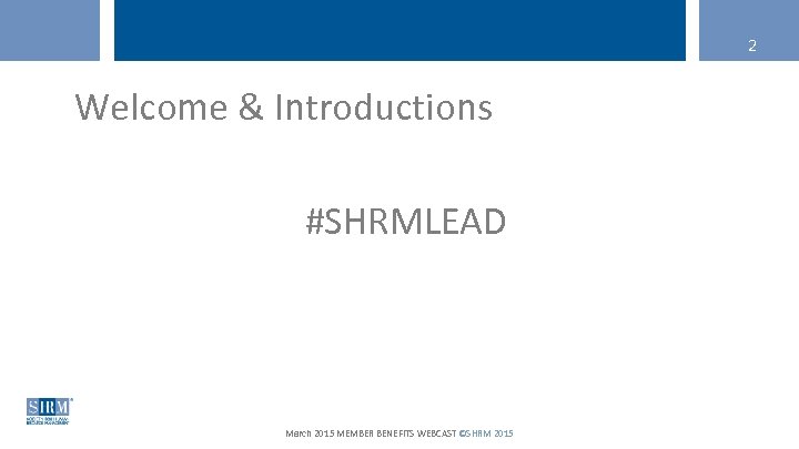 2 Welcome & Introductions #SHRMLEAD March 2015 MEMBER BENEFITS WEBCAST ©SHRM 2015 
